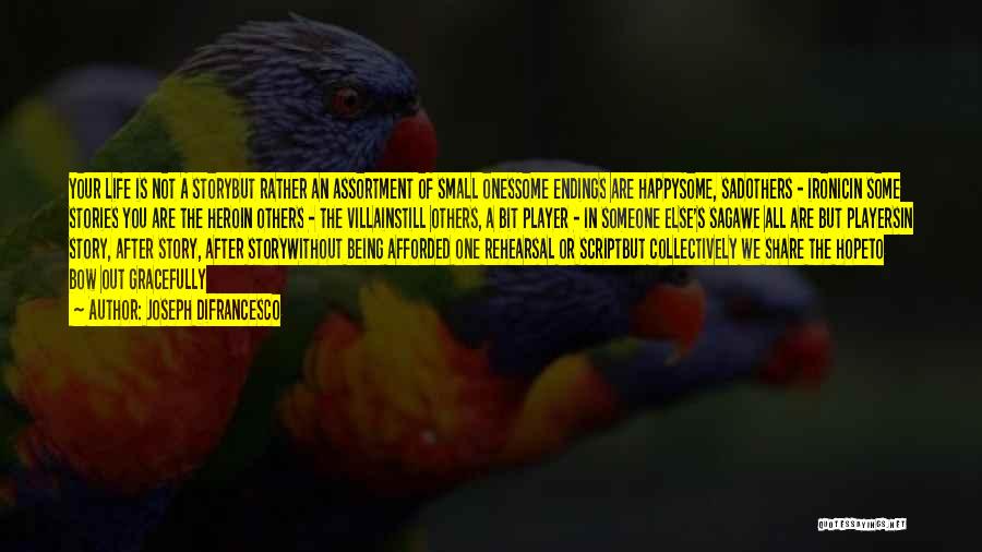 Joseph DiFrancesco Quotes: Your Life Is Not A Storybut Rather An Assortment Of Small Onessome Endings Are Happysome, Sadothers - Ironicin Some Stories