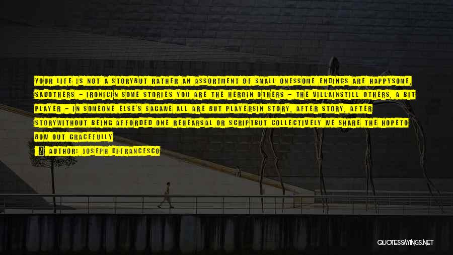 Joseph DiFrancesco Quotes: Your Life Is Not A Storybut Rather An Assortment Of Small Onessome Endings Are Happysome, Sadothers - Ironicin Some Stories