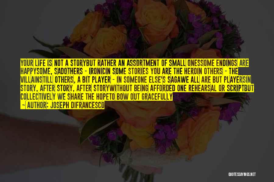 Joseph DiFrancesco Quotes: Your Life Is Not A Storybut Rather An Assortment Of Small Onessome Endings Are Happysome, Sadothers - Ironicin Some Stories