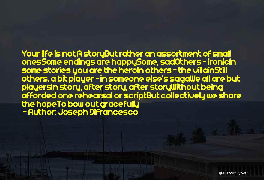 Joseph DiFrancesco Quotes: Your Life Is Not A Storybut Rather An Assortment Of Small Onessome Endings Are Happysome, Sadothers - Ironicin Some Stories