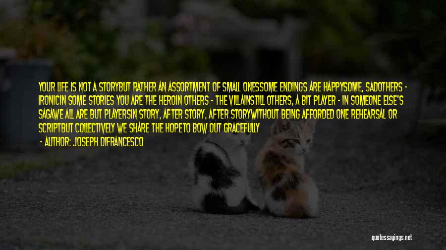 Joseph DiFrancesco Quotes: Your Life Is Not A Storybut Rather An Assortment Of Small Onessome Endings Are Happysome, Sadothers - Ironicin Some Stories