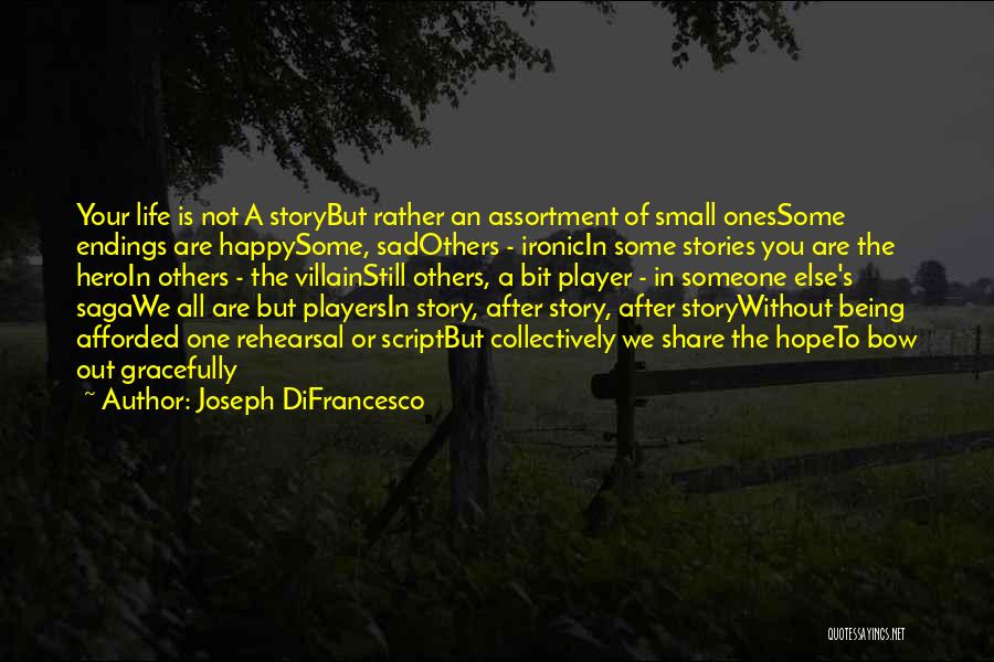 Joseph DiFrancesco Quotes: Your Life Is Not A Storybut Rather An Assortment Of Small Onessome Endings Are Happysome, Sadothers - Ironicin Some Stories