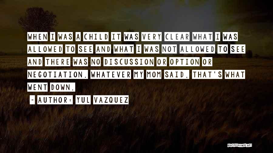 Yul Vazquez Quotes: When I Was A Child It Was Very Clear What I Was Allowed To See And What I Was Not