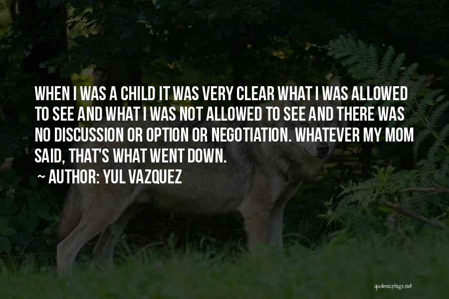 Yul Vazquez Quotes: When I Was A Child It Was Very Clear What I Was Allowed To See And What I Was Not