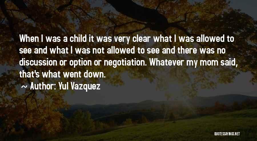 Yul Vazquez Quotes: When I Was A Child It Was Very Clear What I Was Allowed To See And What I Was Not