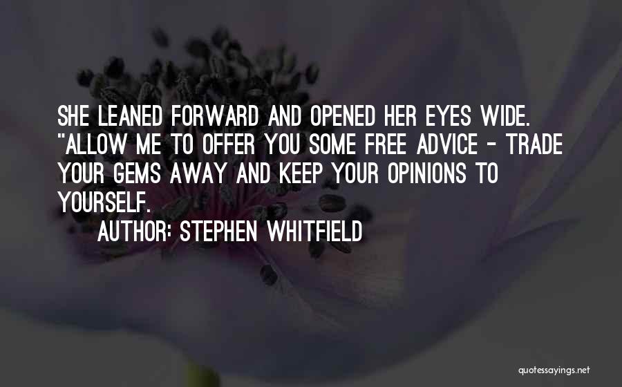 Stephen Whitfield Quotes: She Leaned Forward And Opened Her Eyes Wide. Allow Me To Offer You Some Free Advice - Trade Your Gems