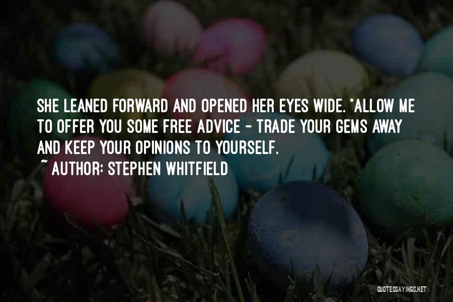 Stephen Whitfield Quotes: She Leaned Forward And Opened Her Eyes Wide. Allow Me To Offer You Some Free Advice - Trade Your Gems