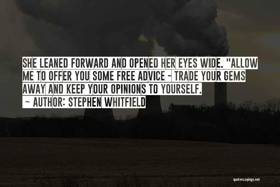 Stephen Whitfield Quotes: She Leaned Forward And Opened Her Eyes Wide. Allow Me To Offer You Some Free Advice - Trade Your Gems
