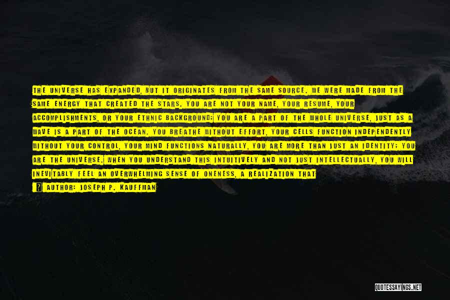 Joseph P. Kauffman Quotes: The Universe Has Expanded, But It Originates From The Same Source. We Were Made From The Same Energy That Created