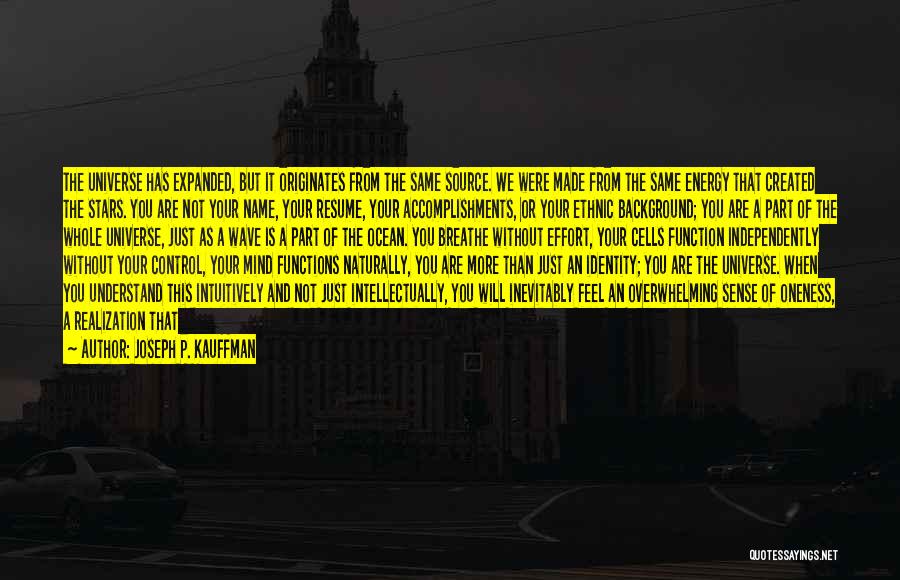 Joseph P. Kauffman Quotes: The Universe Has Expanded, But It Originates From The Same Source. We Were Made From The Same Energy That Created