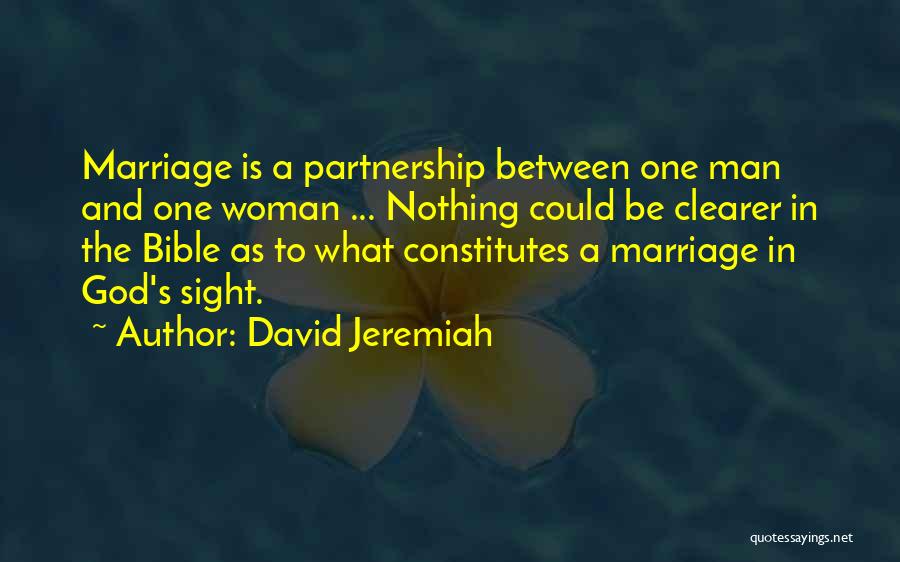David Jeremiah Quotes: Marriage Is A Partnership Between One Man And One Woman ... Nothing Could Be Clearer In The Bible As To