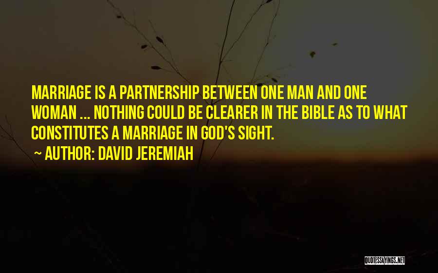 David Jeremiah Quotes: Marriage Is A Partnership Between One Man And One Woman ... Nothing Could Be Clearer In The Bible As To