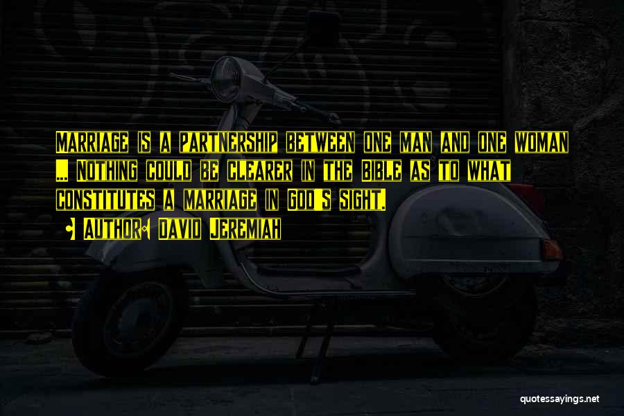 David Jeremiah Quotes: Marriage Is A Partnership Between One Man And One Woman ... Nothing Could Be Clearer In The Bible As To