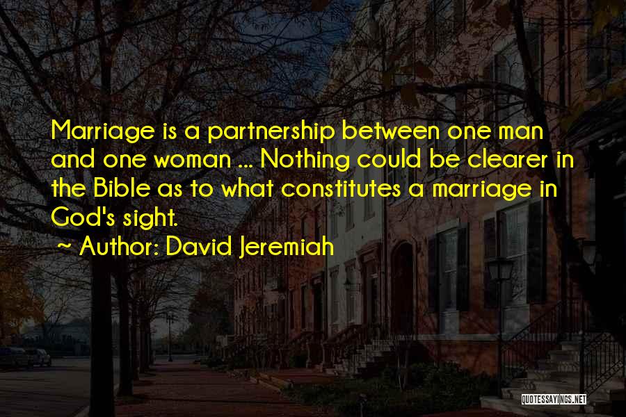 David Jeremiah Quotes: Marriage Is A Partnership Between One Man And One Woman ... Nothing Could Be Clearer In The Bible As To