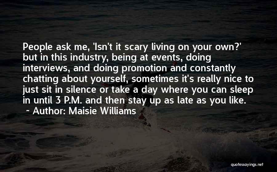 Maisie Williams Quotes: People Ask Me, 'isn't It Scary Living On Your Own?' But In This Industry, Being At Events, Doing Interviews, And