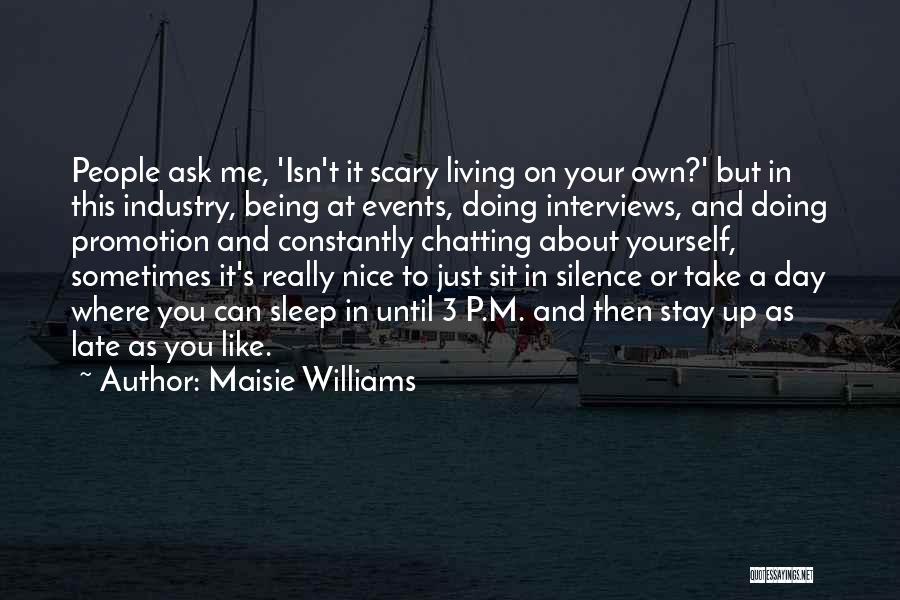 Maisie Williams Quotes: People Ask Me, 'isn't It Scary Living On Your Own?' But In This Industry, Being At Events, Doing Interviews, And