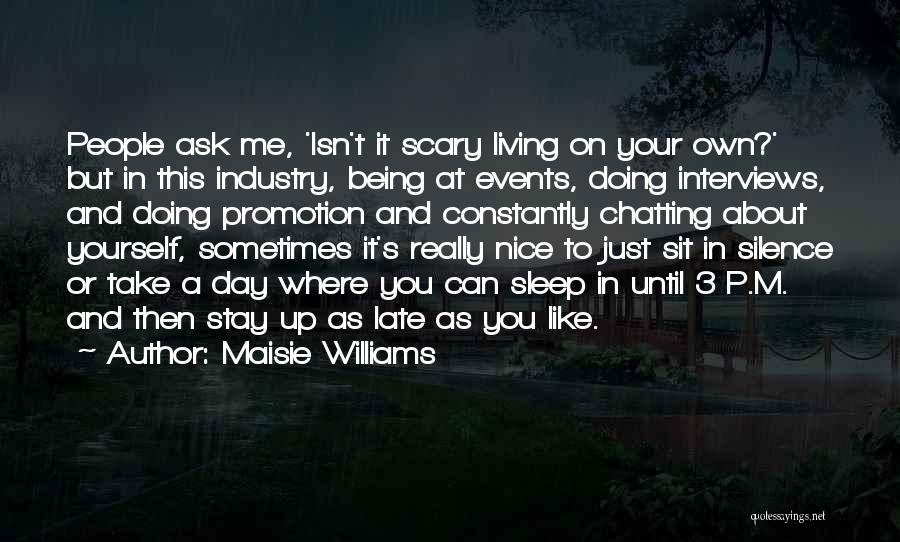 Maisie Williams Quotes: People Ask Me, 'isn't It Scary Living On Your Own?' But In This Industry, Being At Events, Doing Interviews, And