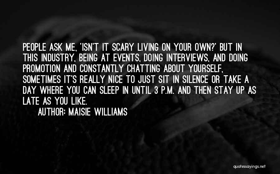 Maisie Williams Quotes: People Ask Me, 'isn't It Scary Living On Your Own?' But In This Industry, Being At Events, Doing Interviews, And