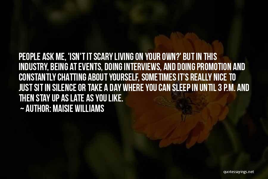 Maisie Williams Quotes: People Ask Me, 'isn't It Scary Living On Your Own?' But In This Industry, Being At Events, Doing Interviews, And