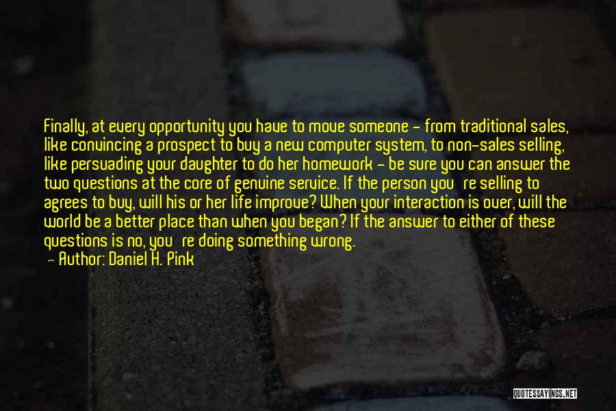 Daniel H. Pink Quotes: Finally, At Every Opportunity You Have To Move Someone - From Traditional Sales, Like Convincing A Prospect To Buy A