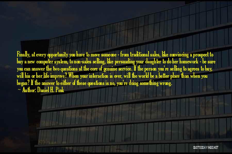 Daniel H. Pink Quotes: Finally, At Every Opportunity You Have To Move Someone - From Traditional Sales, Like Convincing A Prospect To Buy A