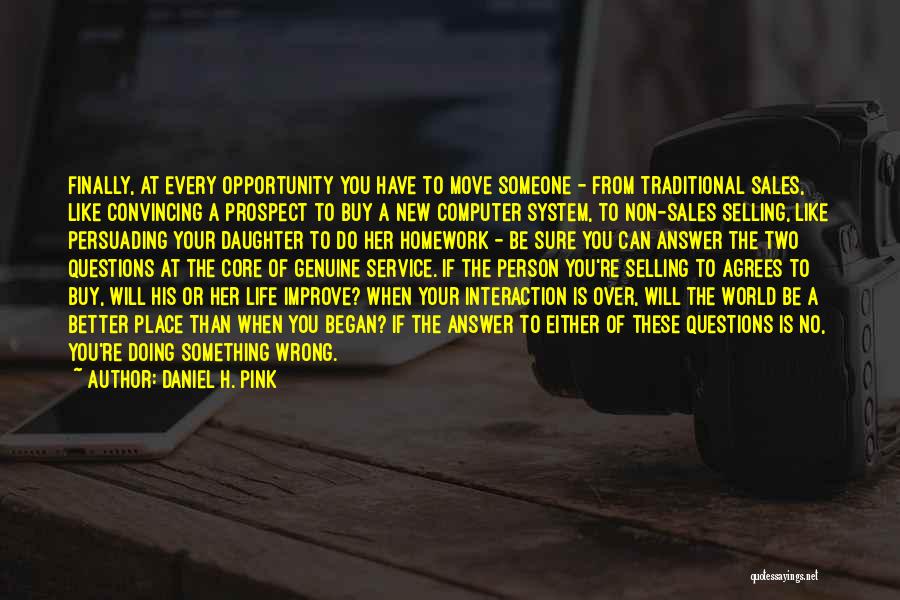 Daniel H. Pink Quotes: Finally, At Every Opportunity You Have To Move Someone - From Traditional Sales, Like Convincing A Prospect To Buy A