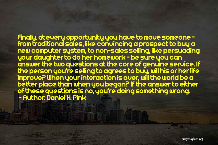 Daniel H. Pink Quotes: Finally, At Every Opportunity You Have To Move Someone - From Traditional Sales, Like Convincing A Prospect To Buy A