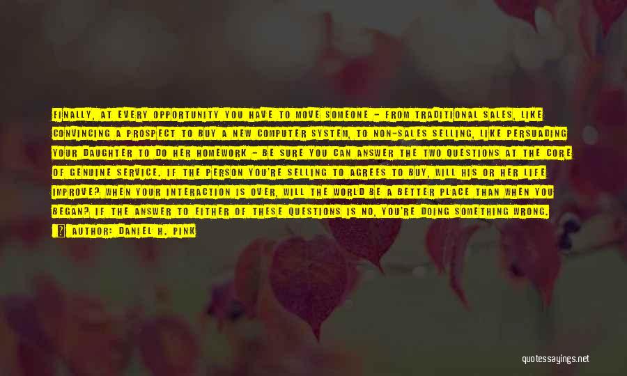 Daniel H. Pink Quotes: Finally, At Every Opportunity You Have To Move Someone - From Traditional Sales, Like Convincing A Prospect To Buy A