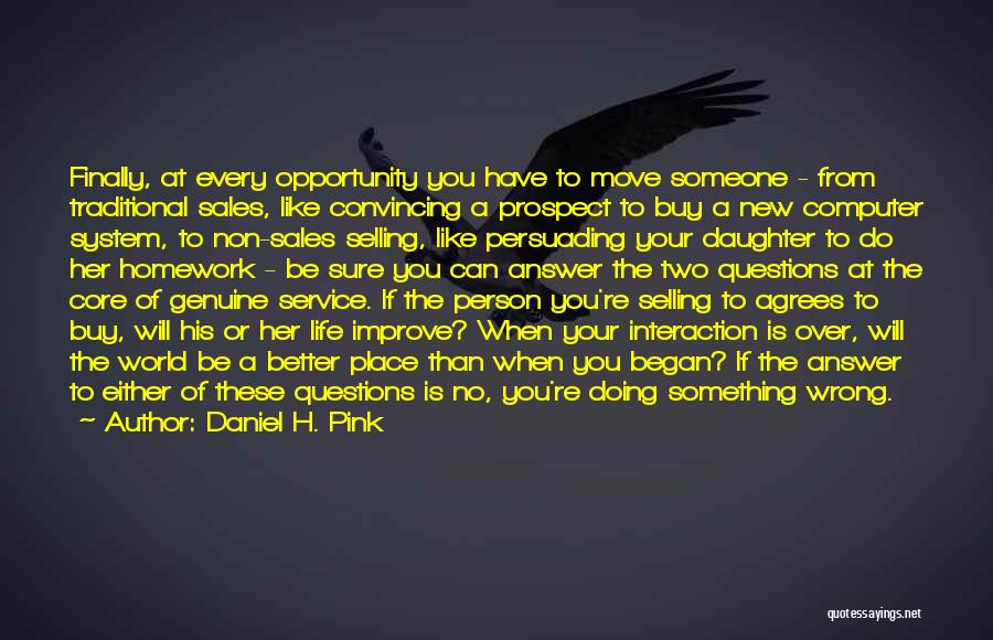 Daniel H. Pink Quotes: Finally, At Every Opportunity You Have To Move Someone - From Traditional Sales, Like Convincing A Prospect To Buy A