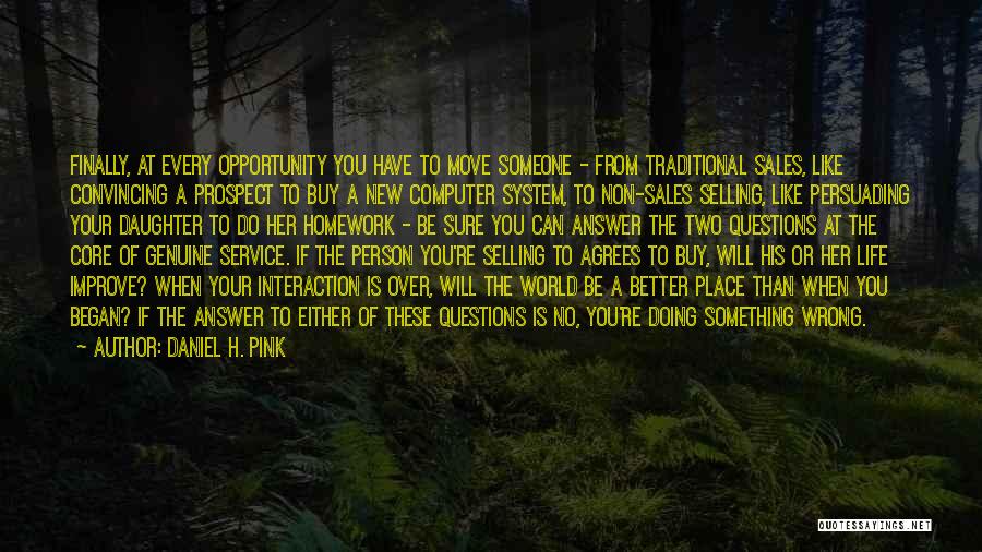 Daniel H. Pink Quotes: Finally, At Every Opportunity You Have To Move Someone - From Traditional Sales, Like Convincing A Prospect To Buy A