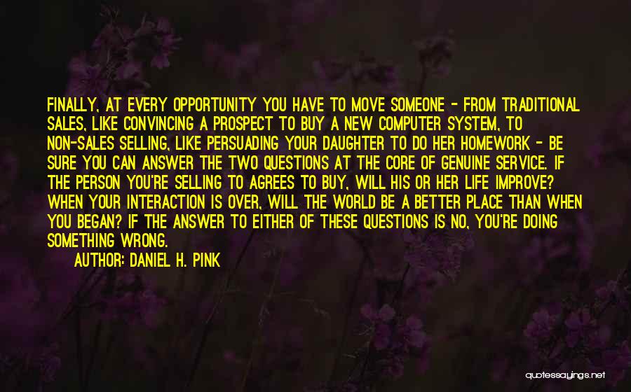 Daniel H. Pink Quotes: Finally, At Every Opportunity You Have To Move Someone - From Traditional Sales, Like Convincing A Prospect To Buy A