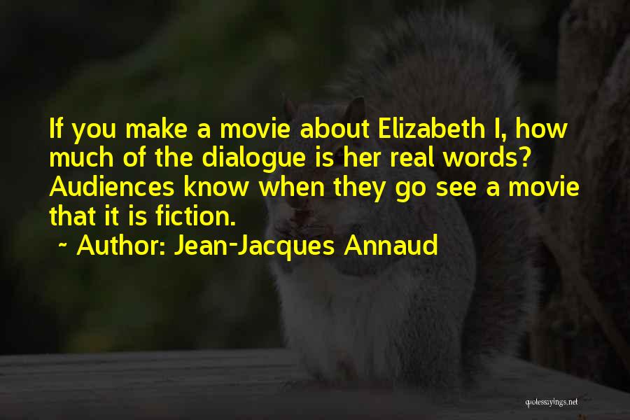 Jean-Jacques Annaud Quotes: If You Make A Movie About Elizabeth I, How Much Of The Dialogue Is Her Real Words? Audiences Know When