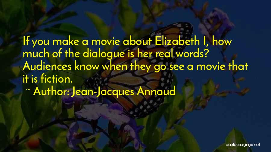 Jean-Jacques Annaud Quotes: If You Make A Movie About Elizabeth I, How Much Of The Dialogue Is Her Real Words? Audiences Know When