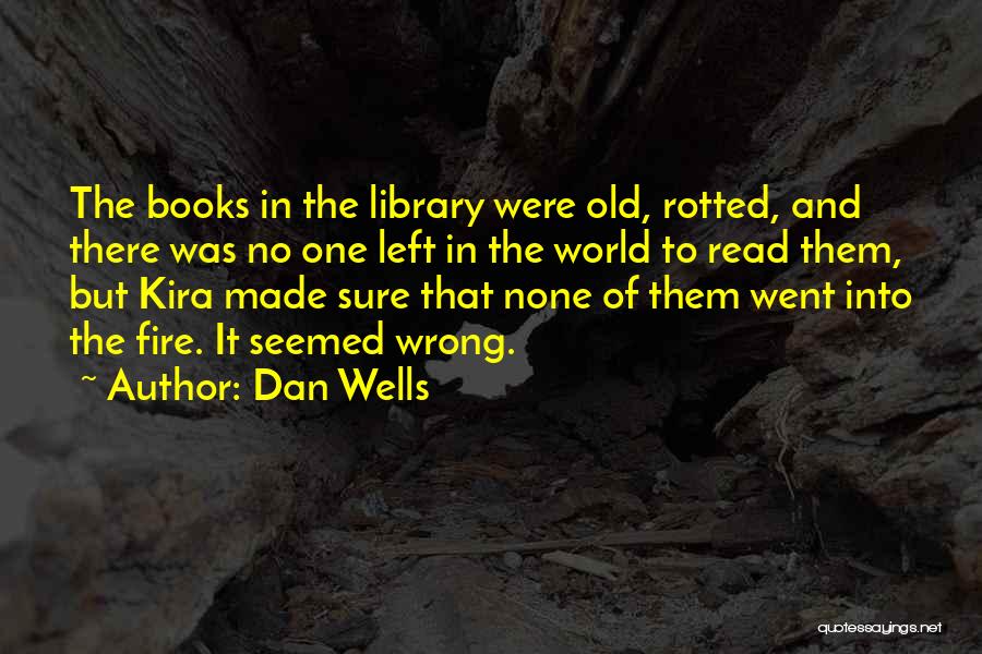 Dan Wells Quotes: The Books In The Library Were Old, Rotted, And There Was No One Left In The World To Read Them,