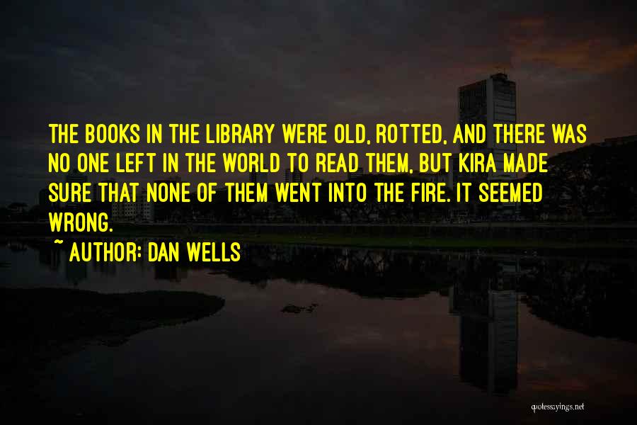 Dan Wells Quotes: The Books In The Library Were Old, Rotted, And There Was No One Left In The World To Read Them,