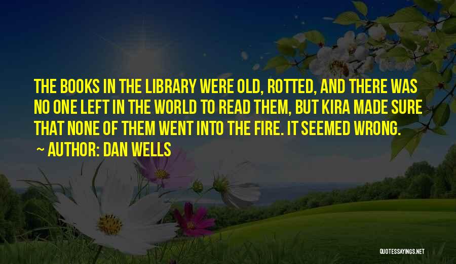 Dan Wells Quotes: The Books In The Library Were Old, Rotted, And There Was No One Left In The World To Read Them,