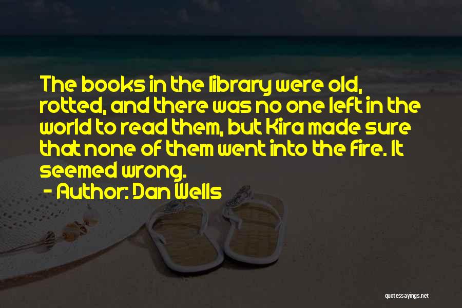 Dan Wells Quotes: The Books In The Library Were Old, Rotted, And There Was No One Left In The World To Read Them,