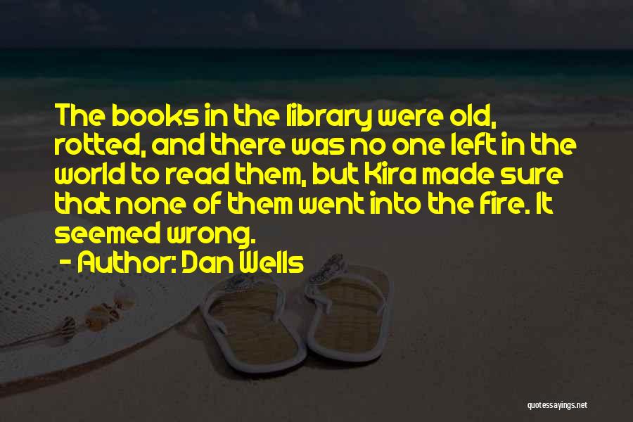 Dan Wells Quotes: The Books In The Library Were Old, Rotted, And There Was No One Left In The World To Read Them,