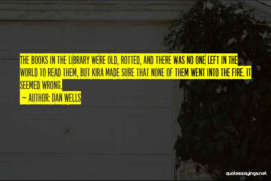 Dan Wells Quotes: The Books In The Library Were Old, Rotted, And There Was No One Left In The World To Read Them,