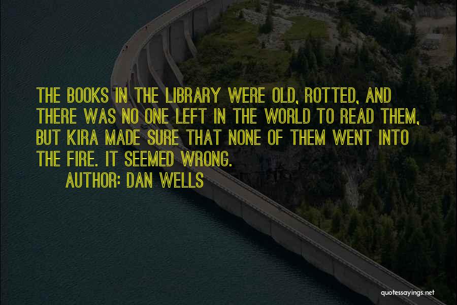 Dan Wells Quotes: The Books In The Library Were Old, Rotted, And There Was No One Left In The World To Read Them,