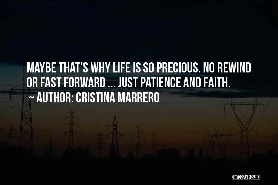 Cristina Marrero Quotes: Maybe That's Why Life Is So Precious. No Rewind Or Fast Forward ... Just Patience And Faith.