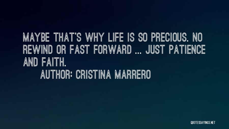 Cristina Marrero Quotes: Maybe That's Why Life Is So Precious. No Rewind Or Fast Forward ... Just Patience And Faith.