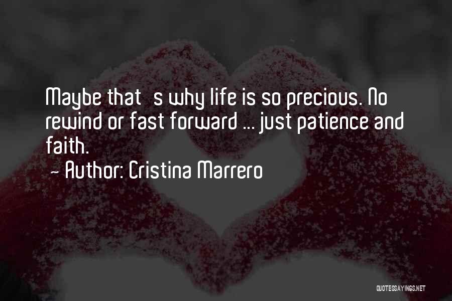 Cristina Marrero Quotes: Maybe That's Why Life Is So Precious. No Rewind Or Fast Forward ... Just Patience And Faith.