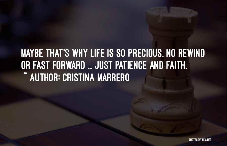 Cristina Marrero Quotes: Maybe That's Why Life Is So Precious. No Rewind Or Fast Forward ... Just Patience And Faith.