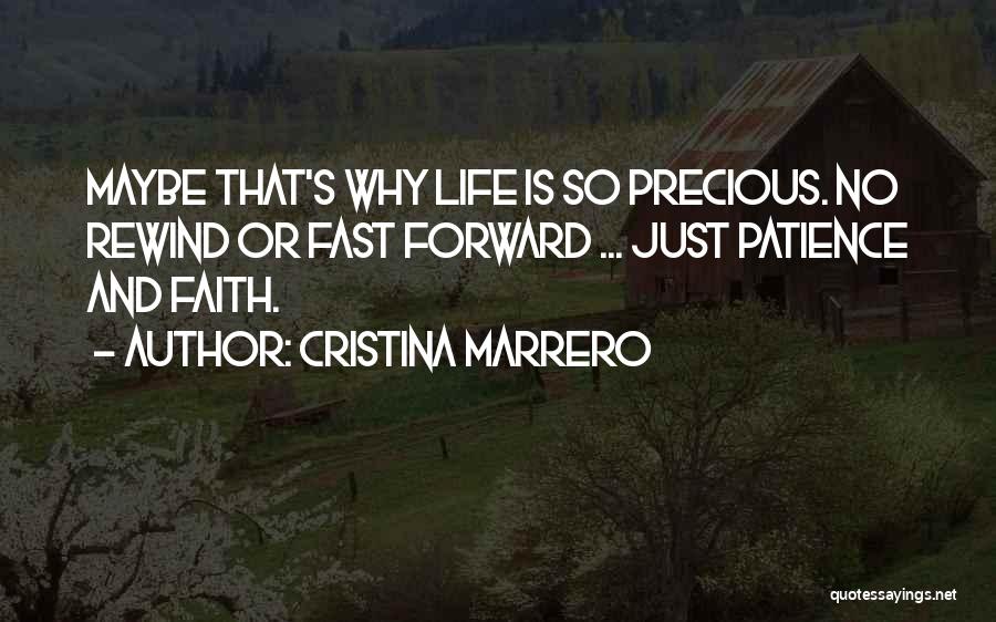 Cristina Marrero Quotes: Maybe That's Why Life Is So Precious. No Rewind Or Fast Forward ... Just Patience And Faith.