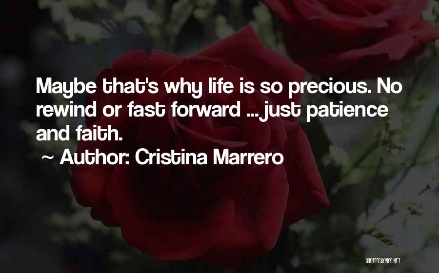 Cristina Marrero Quotes: Maybe That's Why Life Is So Precious. No Rewind Or Fast Forward ... Just Patience And Faith.