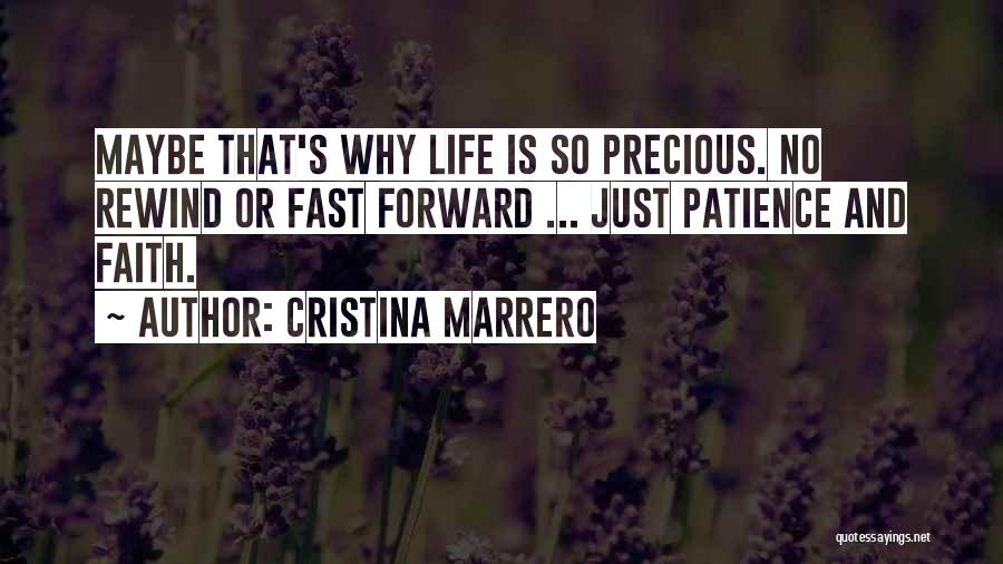 Cristina Marrero Quotes: Maybe That's Why Life Is So Precious. No Rewind Or Fast Forward ... Just Patience And Faith.