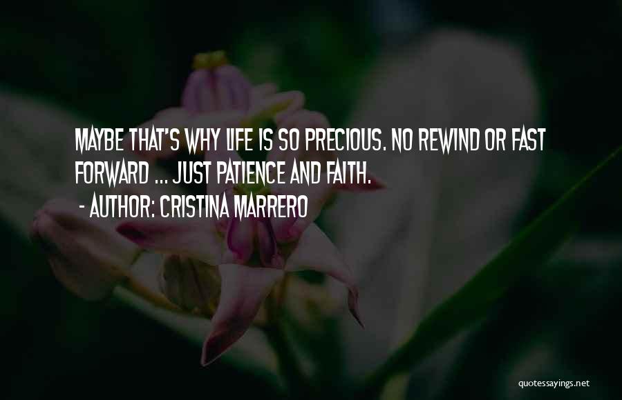 Cristina Marrero Quotes: Maybe That's Why Life Is So Precious. No Rewind Or Fast Forward ... Just Patience And Faith.