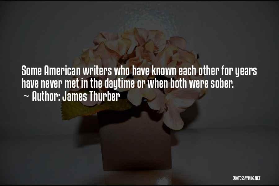 James Thurber Quotes: Some American Writers Who Have Known Each Other For Years Have Never Met In The Daytime Or When Both Were