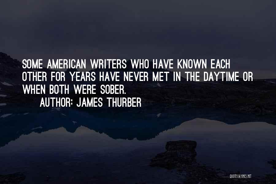 James Thurber Quotes: Some American Writers Who Have Known Each Other For Years Have Never Met In The Daytime Or When Both Were